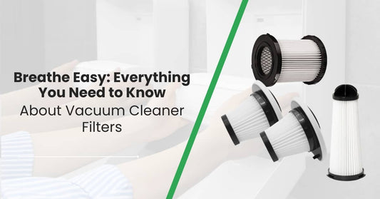 Breathe Easy: Everything You Need to Know About Vacuum Cleaner Filters